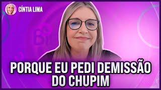 CÍNTIA LIMA EXPLICA O PORQUE PEDIU DEMISSÃO DO CHUPIM