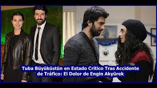 Tuba Büyüküstün en Estado Crítico Tras Accidente de Tráfico: El Dolor de Engin Akyürek