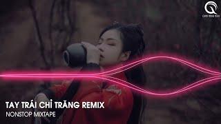 NONSTOP 2023 - TAY TRÁI CHỈ TRĂNG REMIX - CỰC PHẨM NGÀY TRƯỚC SỢ X XÍCH LINH (BT REMIX)