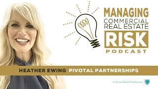 Pivotal Partnerships | Managing Commercial Real Estate Risk Podcast | Heather Ewing, CCIM