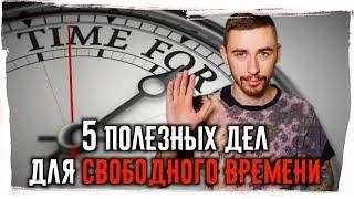 Чем заняться в СВОБОДНОЕ ВРЕМЯ? 5 полезных дел для свободного времени