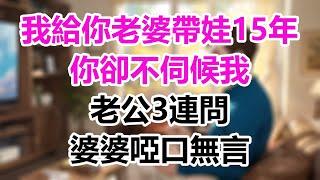 我給你老婆帶娃15年，你卻不伺候我，老公3連問，婆婆啞口無言！#為人處事#生活經驗#情感故事#爽文#情感動畫#温情暖暖