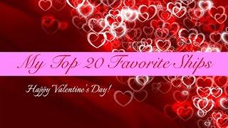 My Top 20 Favorite Ships (My Valentines Day Special!)