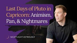 Last Days of Pluto in Capricorn: Animism, Pan, and Nightmares