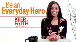 Keep the Faith with Ty'Ann Brown: Be an Everyday Hero