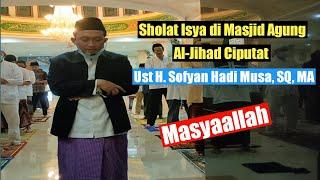 Sholat Isya di Masjid Agung Al-Jihad Ciputat Ustadz H. Sofyan Hadi Musa, SQ, MA