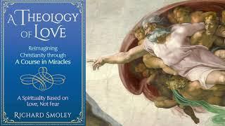 A Theology of Love: Reimagining Christianity through A Course in Miracles - Full Audiobook