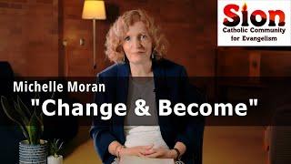 Michelle Moran reflects on the invitation to Change & Become