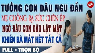  Truyện Ngôn Tình Mới TƯỞNG DÂU NGU MẸ CHỒNG RA SỨC CHÈN ÉP Khi Con Dâu Lật Mặt Bà Mất Hết Tất Cả
