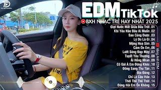 EDM TikTok Hay Nhất 2025BXH Nhạc Trẻ Remix Cực CháyTop 15 Bản EDM Triệu View Hay Hơn Bản Gốc