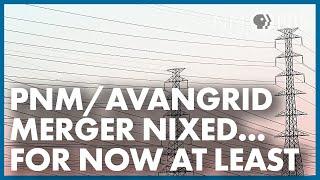 PNM/Avangrid Merger Nixed... For Now, at Least!