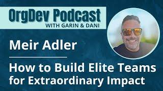 How to Build Elite Teams for Extraordinary Impact | Meir Adler | Leadership OrgDev Podcast #43