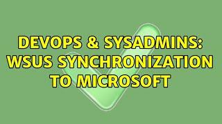 DevOps & SysAdmins: WSUS synchronization to Microsoft (4 Solutions!!)