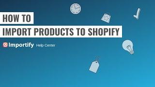 How to import products to Shopify using Importify