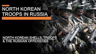 North Korean Troops in Russia - North Korean Shells, Troops & Russian Offensives