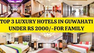 Top 3 Luxury Resorts in Guwahati  Under Rs 2000/- For Tourists | Star Hotels For Near Paltan Bazar