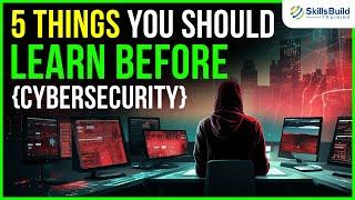 5 Things You Should Learn BEFORE Getting Into Cybersecurity