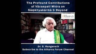 The Profound Contributions of Vācaspati Miśra on Sāṃkhyakārikā and Beyond | Dr. S. Ranganath