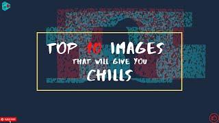 Top 10 images that will give you chills | The 10