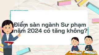 Điểm sàn ngành Sư phạm năm 2024 có tăng không? | Báo Lao Động