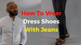 How To Wear Dress Shoes With Jeans