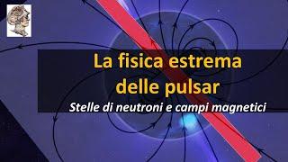 La fisica estrema  delle pulsar! Stelle di neutroni e campi magnetici