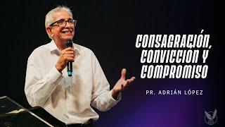 "Consagración, convicción y compromiso" Pr. Adrián López