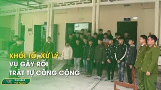 Khởi tố, xử lý vụ gây rối trật tự công cộng | Thái Nguyên TV