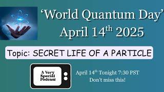 "SECRET LIFE OF A PARTICLE" - World Quantum Day