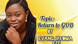 Return to GOD‍️BY Evang ifeoma Eze