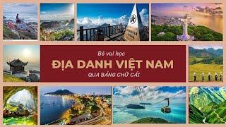 Dạy Bé Địa Danh Việt Nam | Bảng Chữ Cái Tiếng Việt | Tủ Sách Của Tôm