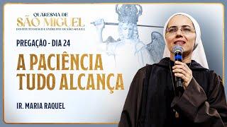 A paciência tudo alcança - 24º dia Quaresma de São Miguel | Pregação Ir Maria Raquel