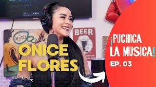 ¡Puchica La Música! EP. 03 - ONICE FLORES | Salto a la fama, Cómo afectan las críticas, Relaciones