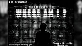 Where am I?|| Srinivas|| Fab4 Productions|| Director Mogishwaran|| Rajesh, Nithish, C.V.Karthik.