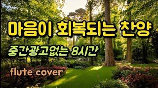마음이 회복되는 찬양 모음 8시간, 하나님이 너를 엄청 사랑하신대, 평안을 주는 노래,  소망을 주는 찬양, 위로가 되는 노래, 플룻 찬양 중간광고없는 8시간