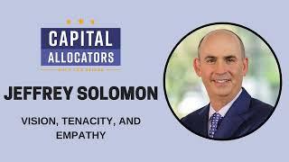 Jeffrey Solomon – Vision, Tenacity, and Empathy (Capital Allocators, EP.09)