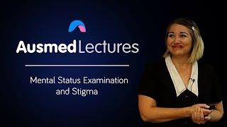 Mental Status Examination and Stigma - Amanda Smith | Ausmed Lectures