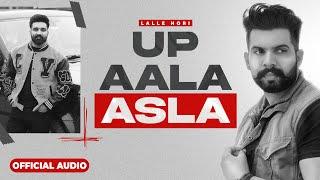 UP AALA ASLA (Audio song) : LALLE HORI | Rana Balachaur | Freak Singh | New Punjabi Songs 2023