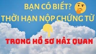 Thời Hạn Nộp Hồ Sơ Hải Quan | Luồng Xanh - Vàng -Đỏ Xuất Trình Chứng Từ Khi Nào | Xuất Nhập Khẩu NEW