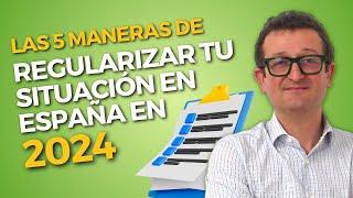 5 FORMAS DE REGULARIZAR TU SITUACIÓN EN 2024 y CONSEGUIR TU RESIDENCIA en ESPAÑA