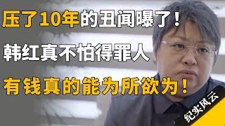 压了10年的丑闻终于曝了！韩红采访真不怕得罪人，原来有钱真的可以为所欲为！#许知远  #纪实风云 #纪录片 #韩红