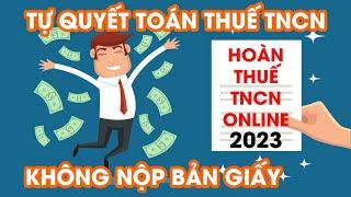 TỰ QUYẾT TOÁN thuế TNCN - HOÀN THUẾ Thu nhập Cá Nhân Online - Không Phải Nộp Bản Giấy -MỚI NHẤT 2024