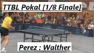 TTBL POKAL [1/8 Finale] | Was ein GEILER  Ballwechsel  J.Perez(2297TTR) : R.Walther(2497TTR)