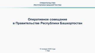 Оперативное совещание в Правительстве Республики Башкортостан: прямая трансляция 13 января 2025 г.