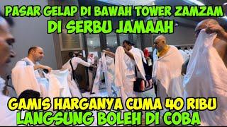 PASAR GELAP DI BAWAH TOWER ZAMZAM DI SERBU JAMAAH HAGRNYA MURAH BANGET DAN BISA LANGSUNG DI COBA