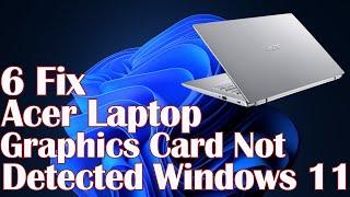 Acer Laptop Graphics card Not Detected Windows 11-6 Fix