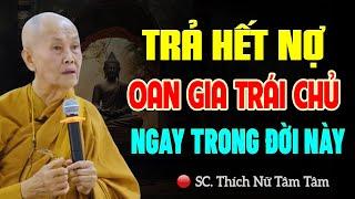 Làm Sao Trả Hết Nợ OAN GIA TRÁI CHỦ Đang Làm Khổ Mình Ngay Trong Đời Này - SC. Tâm Tâm