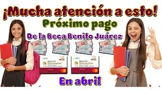  ¡Mucha atención a esto!  Próximo pago de la Beca Benito Juárez en abril