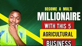 Become a Multi Millionaire with this 5 Agriculture Business ideas 2024