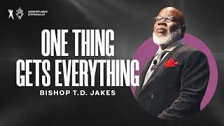 One Thing Gets Everything | Bishop T.D. Jakes